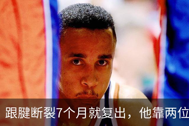 跟腱断裂7个月就复出，他靠两位NBA球星撑过康复期